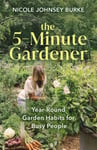 The 5Minute Gardener  YearRound Garden Habits for Busy People