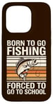 Coque pour iPhone 15 Pro Born To Go Fishing Forced School Kids Humour Fisherman Youth