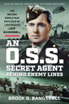 An O.S.S. Secret Agent Behind Enemy Lines  The Second World War Exploits of Lieutenant Leif Bangsbøll