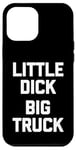 iPhone 12 Pro Max Little Dick (Big Truck) Fun Saying Trucker Truck Owner Truck Case