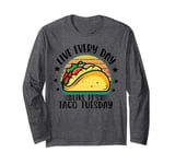 Live Everyday Like It's Taco Tuesday Long Sleeve T-Shirt