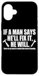 Coque pour iPhone 16 Plus If A Man Says He'll Fix It He Will Artisans Techniciens