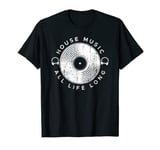 House Music All Life Long - EDM Raver DJ Gift T-Shirt