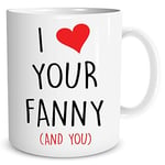 Funny Novelty Coffee Mugs I Love Your Fanny and You Gift for Girlfriend Wife Adult Humour Valentines Present Joke Gift Lesbian WSDMUG1193