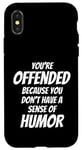 iPhone X/XS You're Offended Because You Don't Have a Sense of Humor Case