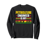 Petroleum Engineer Is My Black Job African American History Sweatshirt