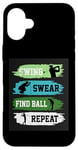 Coque pour iPhone 16 Plus Swing Swear Find Ball Repeat