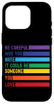 iPhone 16 Pro Be Careful Who You Hate It Could Be Someone You Love Case