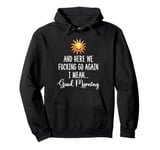 Here We F-cking Go Again I Mean Good Morning Funny Saying Pullover Hoodie