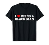 I Heart Being a Black Man I Love Being A Black Man T-Shirt