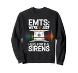 EMTs: We're Just Here For The Sirens Sweatshirt