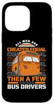 iPhone 14 Pro Max All Men Are Created Equal Few Become School Bus Driver Case