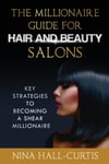 Nina Hall-Curtis Kateri McKnight (Contributions by) The Millionaire Guide for Hair and Beauty Salons: Key Strategies to Becoming A Shear