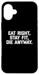 Coque pour iPhone 16 Plus T-shirt humoristique pour entraînement et gym avec inscription « Eat Right, Stay Fit, Die Anyway »