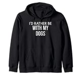 Funny Dog Lover I'd Rather Be With My Dogs Zip Hoodie