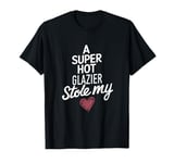 A Super Hot Glazier Stole My Heart Valentines Day T-Shirt