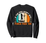 Bow fishing If the Fish don't bite Force feed them Bow Hunt Sweatshirt