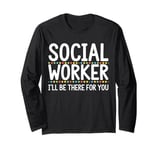 Social Worker I'll Be There For You Volunteer Team Support Long Sleeve T-Shirt