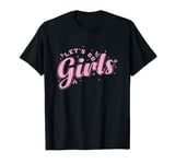 Let's go Girls Celebrate Dance Music Friends T-Shirt