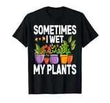 Sometimes I Wet My Plants Funny Gardening Cactus T-Shirt