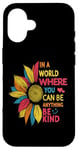 iPhone 16 Cool Sunflower In A World Where You Can Be Anything Be kind Case