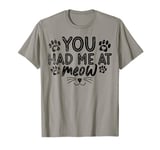 You Had Me At Meow Funny Kitties Lover, Cat Lover T-Shirt