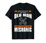 Mens Move Over Boys Let This Old Man Show You How To Be Mechanic T-Shirt