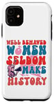 iPhone 11 Feminist Well Behaved Women Seldom Make History Case