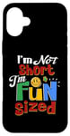 iPhone 16 Plus I'm Not Short Fun Sized Shirt Short People Gifts Fun Sized Case