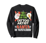 Be Nice To The Tattoo Artist Santa Watching Funny Christmas Sweatshirt