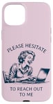 iPhone 15 Plus Please Hesitate to Reach-Out-To-Me - Funny Laptop Lady Case