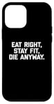 Coque pour iPhone 12 mini T-shirt humoristique pour entraînement et gym avec inscription « Eat Right, Stay Fit, Die Anyway »