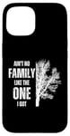 iPhone 15 Ain't No Family Like The One I Got Funny Family Reunion Case