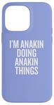 iPhone 14 Pro Max I'M ANAKIN DOING ANAKIN THINGS Funny Unique Case