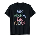 Be Here Now Motivational Inspirational Men Women Kids T-Shirt