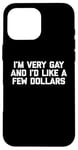 iPhone 16 Pro Max Funny Gay T-Shirt: I'm Very Gay & I'd Like A Few Dollars Case