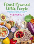 Plant Powered Little People  A practical guide to plantbased nutrition for underfives