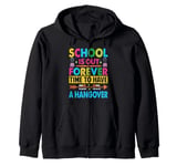 School Is Out Forever Time To Have A Hangover - Teacher Zip Hoodie