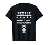 Grey Alien - Humans - Would Not Recommend Don't Like People T-Shirt