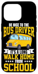 iPhone 16 Pro School Bus Driver Be Nice To The Bus Driver It's A Long Walk Case