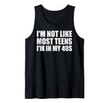 I'm Not Like Most Teens - I'm In My 40s | Funny 40 Years Old Tank Top