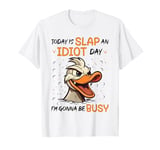 Today Is Slap An Idiot Day I'm Gonna Be Busy T-Shirt