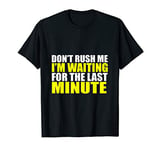 Don't Rush Me - I'm Waiting Until The Last Minute Funny Gift T-Shirt