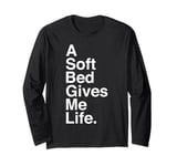 A Soft Bed Gives Me Life Quote Long Sleeve T-Shirt