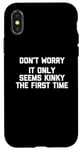 Coque pour iPhone X/XS Don't Worry, It Only Seems Kinky The First Time - Sexe humoristique