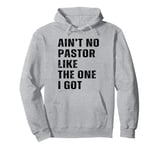 Ain't No Pastor Like The One I Got Minister Christian Pullover Hoodie