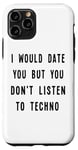 iPhone 11 Pro I Would Date You, But You Don't Listen to Techno Fun Case