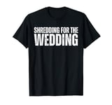 Shredding For The Wedding Shirt Funny Bodybuilding T-Shirt