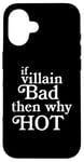 Coque pour iPhone 16 If Villain Bad Then Why Hot? Funny Movie Bad Guy Fan Humour