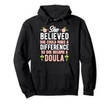 She Believed She Could Make A Difference So She Became Doula Pullover Hoodie